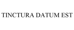 TINCTURA DATUM EST trademark