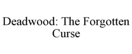 DEADWOOD: THE FORGOTTEN CURSE trademark
