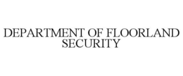 DEPARTMENT OF FLOORLAND SECURITY trademark