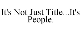 IT'S NOT JUST TITLE...IT'S PEOPLE. trademark