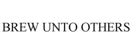 BREW UNTO OTHERS trademark