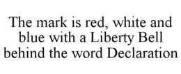 THE MARK IS RED, WHITE AND BLUE WITH A LIBERTY BELL BEHIND THE WORD DECLARATION trademark