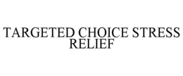 TARGETED CHOICE STRESS RELIEF trademark