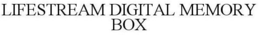 LIFESTREAM DIGITAL MEMORY BOX trademark