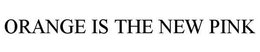 ORANGE IS THE NEW PINK trademark