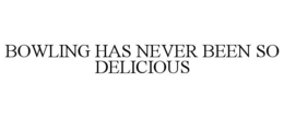 BOWLING HAS NEVER BEEN SO DELICIOUS trademark