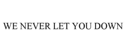 WE NEVER LET YOU DOWN trademark