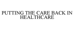 PUTTING THE CARE BACK IN HEALTHCARE trademark