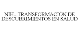 NIH...TRANSFORMACIÓN DE DESCUBRIMIENTOSEN SALUD trademark