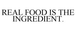REAL FOOD IS THE INGREDIENT. trademark