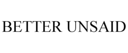 BETTER UNSAID trademark