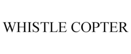 WHISTLE COPTER trademark
