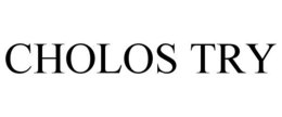CHOLOS TRY trademark