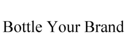 BOTTLE YOUR BRAND trademark