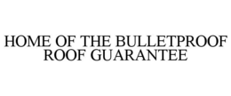 HOME OF THE BULLETPROOF ROOF GUARANTEE trademark