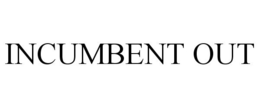 INCUMBENT OUT trademark