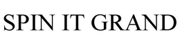 SPIN IT GRAND trademark