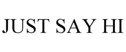 JUST SAY HI trademark