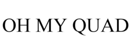 OH MY QUAD trademark