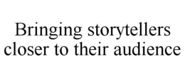 BRINGING STORYTELLERS CLOSER TO THEIR AUDIENCE trademark