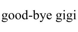 GOOD-BYE GIGI trademark