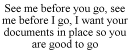 SEE ME BEFORE YOU GO, SEE ME BEFORE I GO, I WANT YOUR DOCUMENTS IN PLACE SO YOU ARE GOOD TO GO trademark