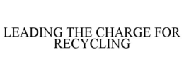 LEADING THE CHARGE FOR RECYCLING trademark