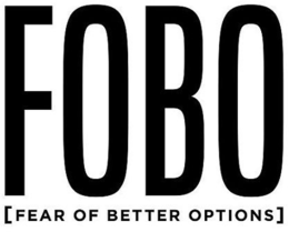 FOBO [FEAR OF BETTER OPTIONS] trademark
