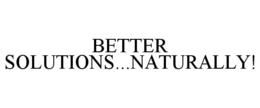 BETTER SOLUTIONS...NATURALLY! trademark