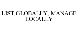 LIST GLOBALLY, MANAGE LOCALLY trademark