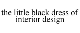THE LITTLE BLACK DRESS OF INTERIOR DESIGN trademark