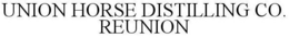 UNION HORSE DISTILLING CO. REUNION trademark