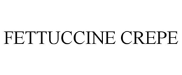 FETTUCCINE CREPE trademark