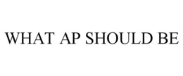 WHAT AP SHOULD BE trademark