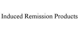 INDUCED REMISSION PRODUCTS trademark