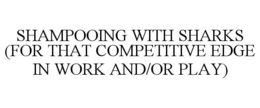 SHAMPOOING WITH SHARKS (FOR THAT COMPETITIVE EDGE IN WORK AND/OR PLAY) trademark