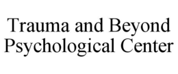 TRAUMA AND BEYOND PSYCHOLOGICAL CENTER trademark