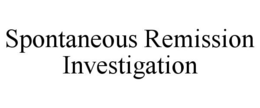 SPONTANEOUS REMISSION INVESTIGATION trademark