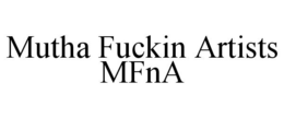 MUTHA FUCKIN ARTISTS MFNA trademark