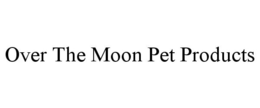 OVER THE MOON PET PRODUCTS trademark