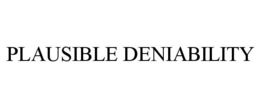 PLAUSIBLE DENIABILITY trademark