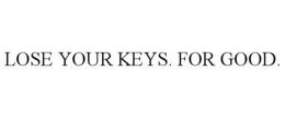 LOSE YOUR KEYS. FOR GOOD. trademark