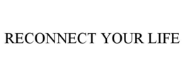 RECONNECT YOUR LIFE trademark