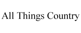 ALL THINGS COUNTRY trademark