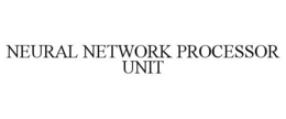 NEURAL NETWORK PROCESSOR UNIT trademark