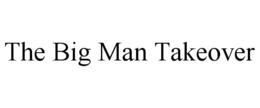 THE BIG MAN TAKEOVER trademark