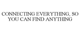 CONNECTING EVERYTHING, SO YOU CAN FIND ANYTHING trademark