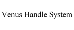 VENUS HANDLE SYSTEM trademark
