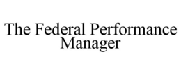 THE FEDERAL PERFORMANCE MANAGER trademark