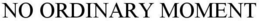 NO ORDINARY MOMENT trademark
